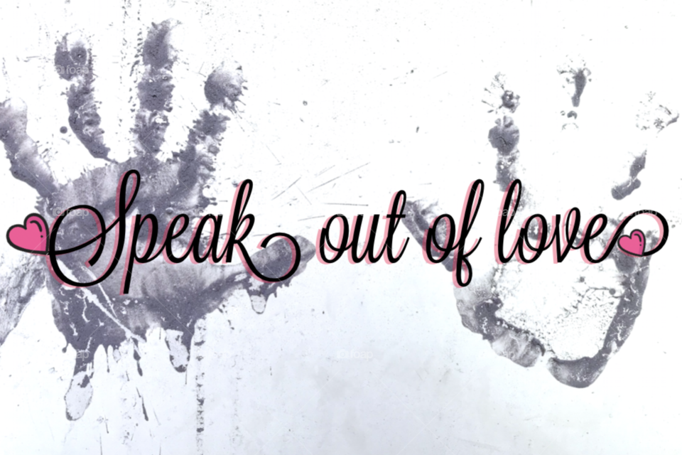 Speak out of Love