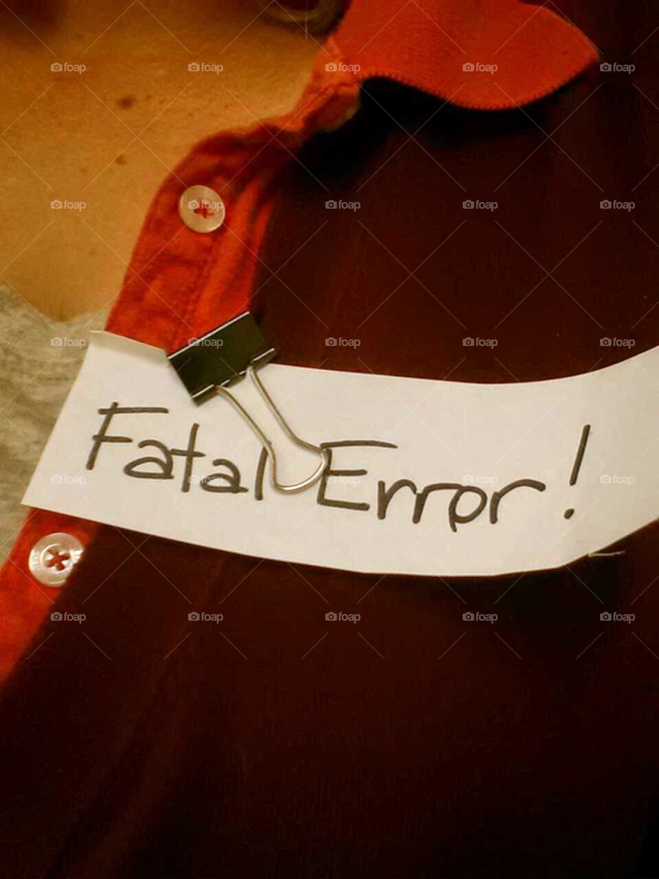 When you are having a bad day and everything you touch turns into a fatal error.....